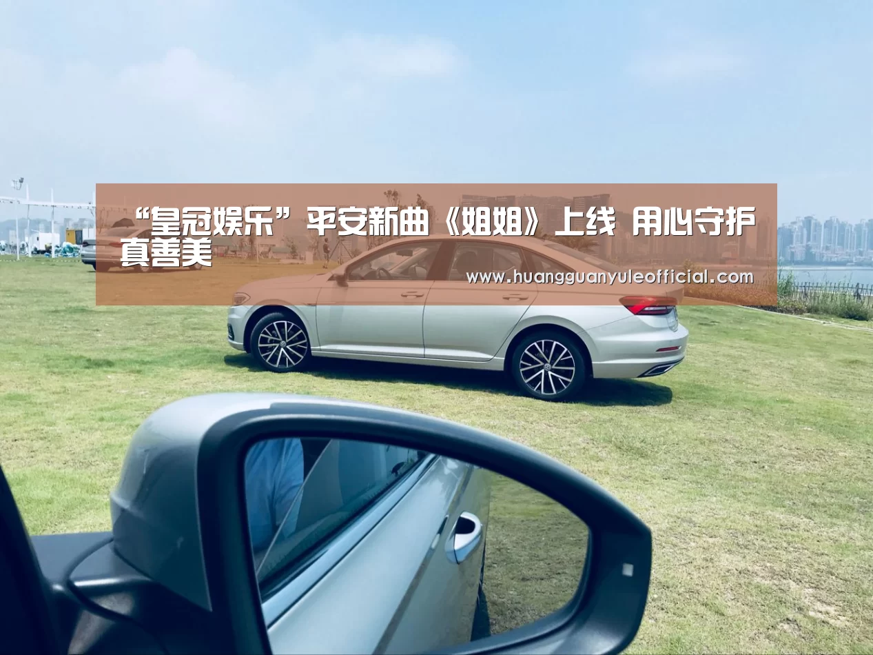 “皇冠娱乐”平安新曲《姐姐》上线 用心守护真善美(图3) “皇冠娱乐”平安新曲《姐姐》上线 用心守护真善美(图3)