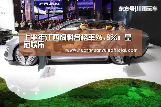 上半年江西饲料合格率96.8%:皇冠娱乐(图1) 皇冠娱乐官网
